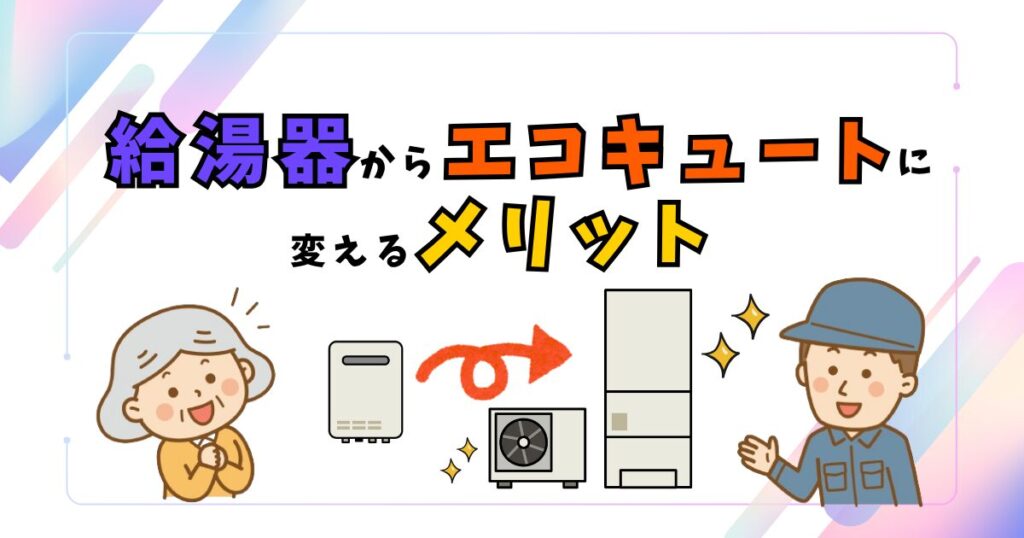 従来の給湯器からエコキュートへ切り替えるメリットを説明するイラスト。高齢者と技術者、機器の比較図付き
