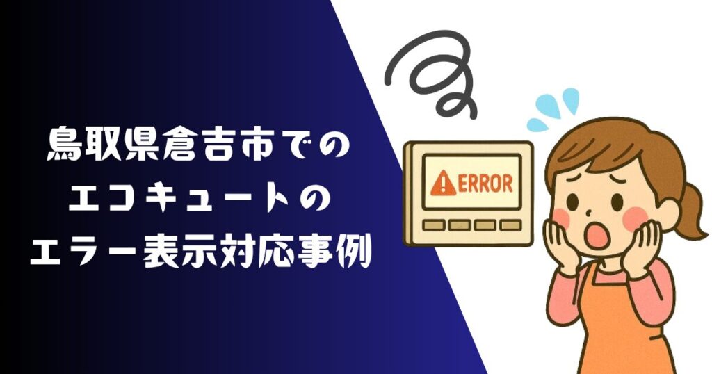鳥取県倉吉市でのエコキュートエラー表示対応事例