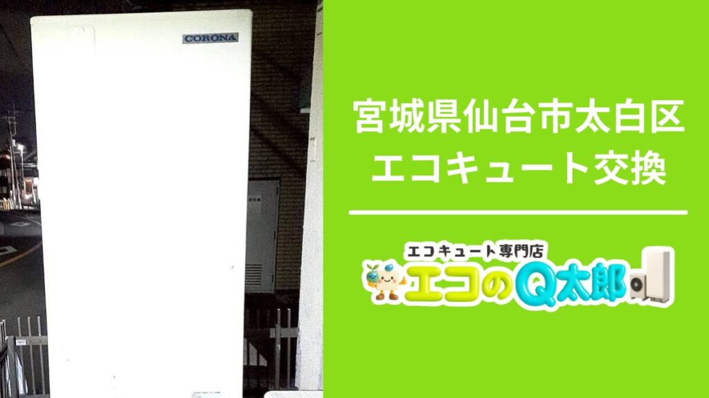 宮城県仙台市太白区で行ったエコキュート交換工事とエコのQ太郎仙台支店の案内画像