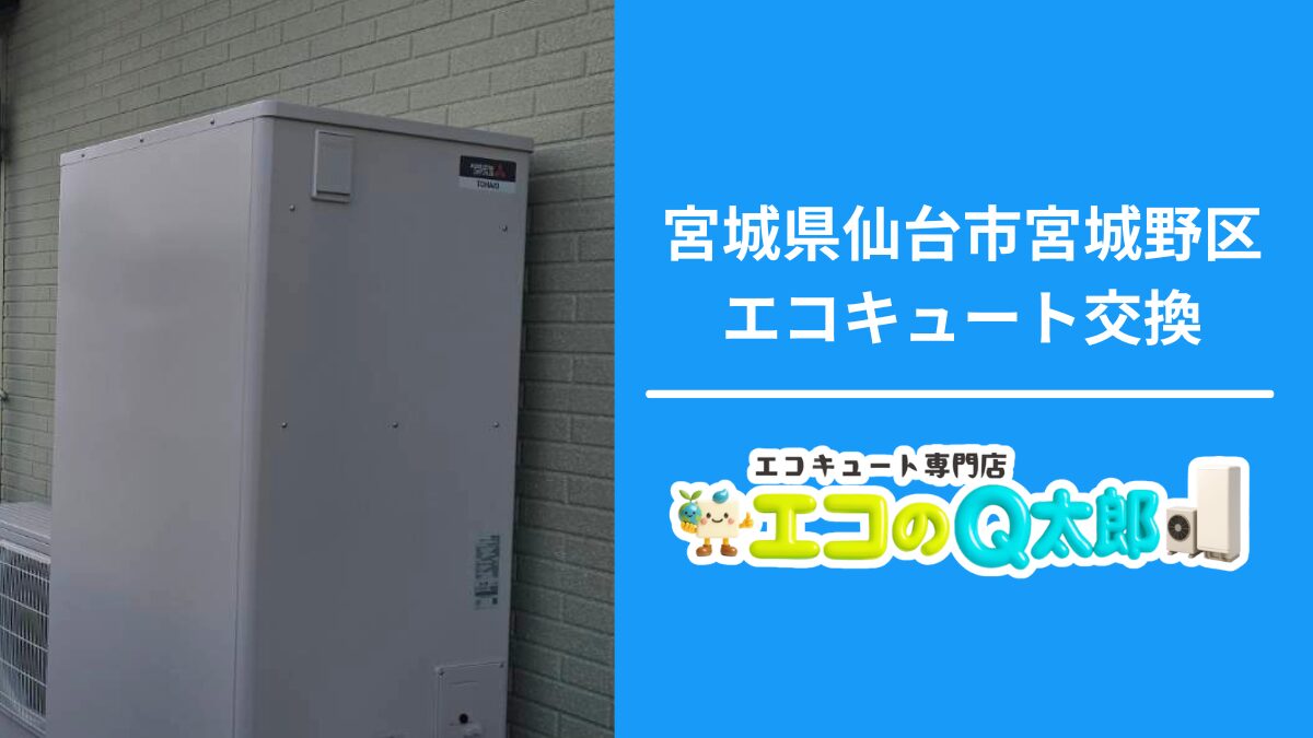 宮城県仙台市宮城野区で行ったエコキュート交換工事とエコのQ太郎仙台支店の案内画像