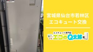 宮城県仙台市若林区で行ったエコキュート交換工事とエコのQ太郎仙台支店の案内画像