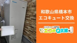 和歌山県橋本市でダイキン製エコキュートへ交換した施工事例｜エコのQ太郎