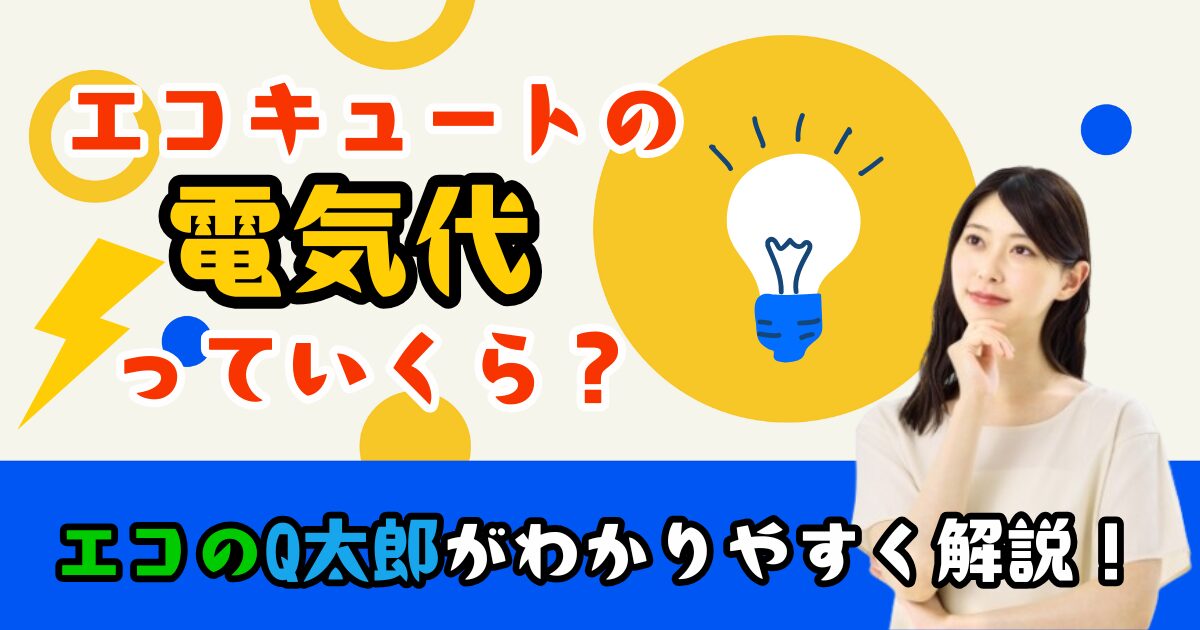エコキュートの電気代っていくら?エコのQ太郎がわかりやすく解説!