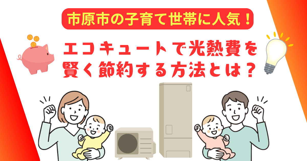 市原市の子育て世代に人気!エコキュートで光熱費を賢く節約する方法!