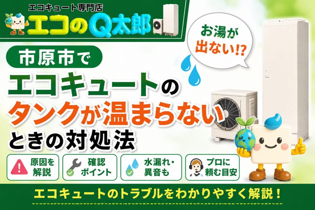 市原市でエコキュートのタンクが温まらないときの対処法を解説したアイキャッチ画像。お湯が出ない・エラー・水漏れ・異音などのトラブル対応を紹介。